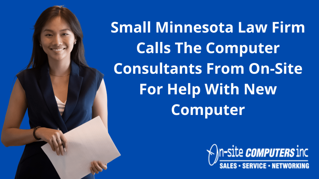 Small Minnesota Law Firm Calls The Computer Consultants From On-Site For Help With New Computer